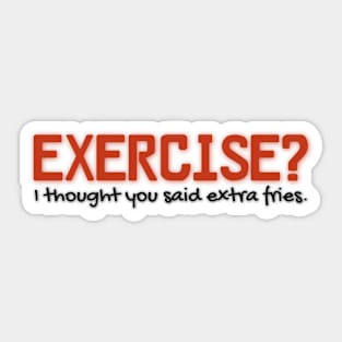 Exercise? I thought you said extra fries. | Funny Sticker